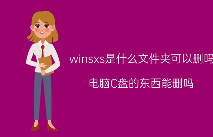 winsxs是什么文件夹可以删吗 电脑C盘的东西能删吗？